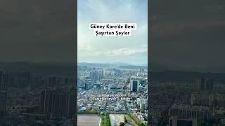  Güney Kore’de Beni Şaşırtan Şeyler