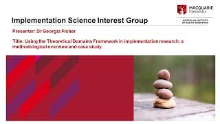 Dr Georgia Fisher - Using the Theoretical Domains Framework in implementation research