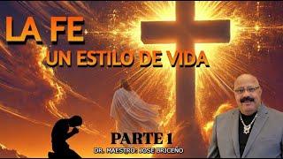 LA FE UN ESTILO DE VIDA # 1 DR. MAESTRO: JOSÉ N. BRICEÑO A.