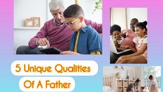 5 Unique QUALITIES Of A Father/ Celebrating The Fathers ‍