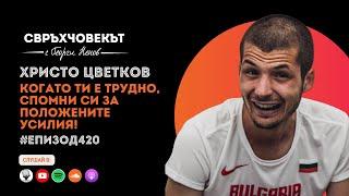 Еп420 | Христо Цветков: Когато ти е трудно, спомни си за положените усилия