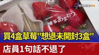 買4盒草莓"想退未開封3盒" 店員1句話不退了