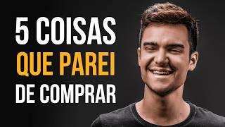 5 coisas que eu PAREI de comprar para ter MAIS dinheiro