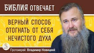 ВЕРНЫЙ СПОСОБ ОТОГНАТЬ ОТ СЕБЯ НЕЧИСТОГО ДУХА. Протоиерей Владимир Новицкий