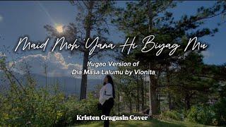 “MAID MOH ‘YANA HI BIYAG MU” (Dia Masa Lalumu by Vionita) Ifugao Version • Kristen Gragasin Cover