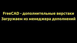 FreeCAD 0.20 Как загрузить  дополнительные верстаки  через встроенный менеджер дополнений.