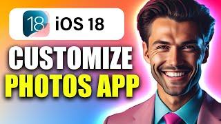 How To Customize Photos App On iOS 18 | Make It Useful