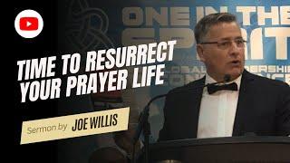 Time To Resurrect Your Prayer Life - Joe Willis