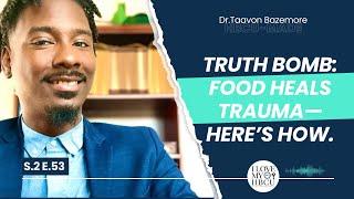 Truth Bomb: Food Heals Trauma—Here’s How. — Ep53.