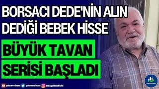 BORSACI DEDE'NİN ALIN DEDİĞİ BEBEK HİSSE | BÜYÜK TAVAN SERİSİ BAŞLADI