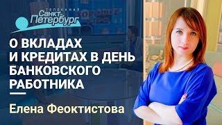 Елена Феоктистова, финансовый консультант о вкладах и кредитах в день банковского работника