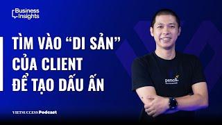 Business Insights EP5 | Tìm vào “di sản” của client để tạo dấu ấn | Nguyễn Tiến Huy,CEO Pencil Group