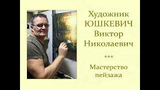 Автор ролика Виталий Тищенко. Художник Юшкевич Виктор Николаевич. Мастерство пейзажа