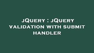 jQuery : jQuery validation with submit handler