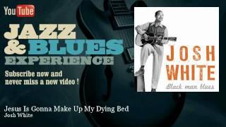 Josh White - Jesus Is Gonna Make Up My Dying Bed