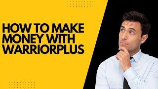 How to Make Money with WarriorPlus: A Step-by-Step Guide