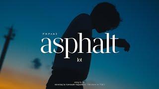 Lot 「アスファルト(Asphalt) 」Official Music Video