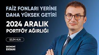 2024 Aralık Portföy Ağırlığı | Faiz Fonları Yerine Daha Yüksek Getiri |Selim Hun | YatırımDirekt