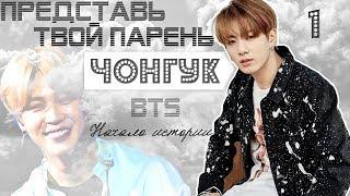 ТВОЙ ПАРЕНЬ ЧОНГУК. #1 Эпизод\Часть. Начало истории. BTS