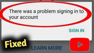 Fix YouTube There Was a Problem Signing in to Your Account Problem Solved