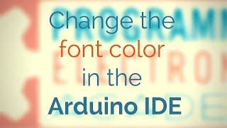 Change the font colors in the Arduino IDE