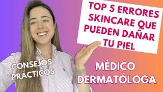 TOP 5 ERRORES SKINCARE QUE PUEDEN DAÑAR TU PIEL | DERMATÓLOGA EXPLICA CÓMO OPTIMIZAR TU RUTINA