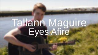 Tallann Maguire - Eyes Afire || Original