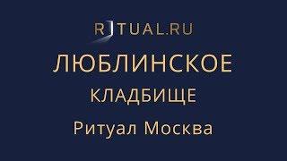 Похороны Люблинское кладбище – Заказать Ритуальные услуги Организация похорон Москва