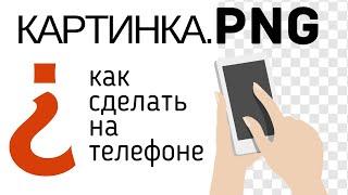 Как сделать картинку PNG на телефоне || где скачать картинки PNG || картинки пнг