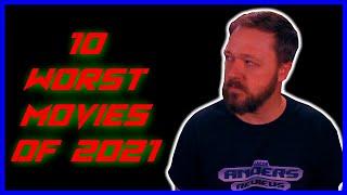 10 WORST MOVIES OF 2021 (This List Will Make Some People MAD!)