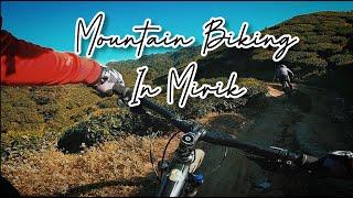 MOUNTAIN BIKING IN MIRIK!!!