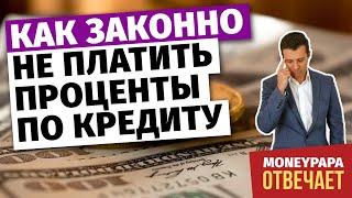 Как законно не платить проценты по кредиту