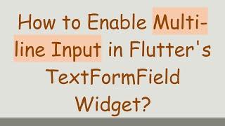 How to Enable Multi-line Input in Flutter's TextFormField Widget?