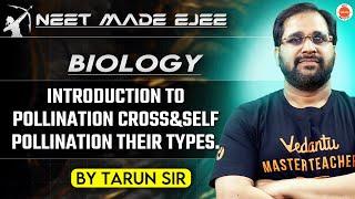 NEET biology 2025 | Introduction to Pollination Cross & Self Pollination and Their Types | Tarun Sir