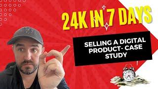 How to Make 24k in 7 Days - Selling Digital Products