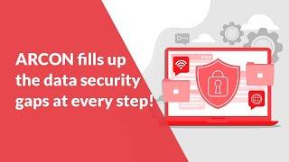 ARCON fills up the data security gaps at every step!