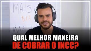 QUAL MANEIRA CORRETA DE COBRAR O INCC?