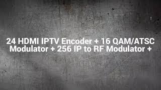 24  HDMI IPTV Encoder + 16 QAM/ATSC Modulator + 256 IP to RF Modulator +
