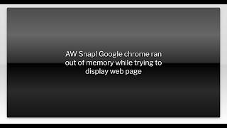 AW Snap! Google chrome ran out of memory while trying to display web page