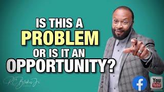 Thursday Bible Study - Bishop RC Blakes, Jr. “IS THIS A PROBLEM OR IS IT AN OPPORTUNITY?” PART 2