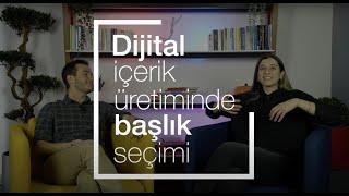 Dijital İçerik Üretiminde Başlık Seçimini Anlattık!