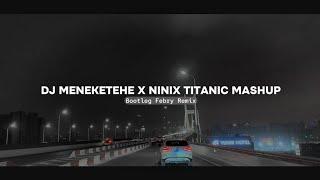 Dj Meneketehe X Ninix Titanic Mashup 2024 Bootleg Febry Remix || Dj Fyp Viral Tik tok Terbaru