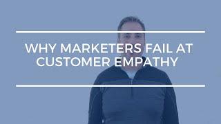 Why Marketers Fail at Customer Empathy and How to Fix it