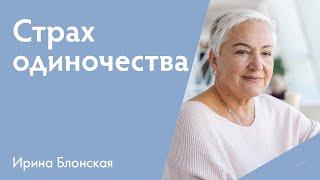 Страх одиночества - как его проработать? | Ирина Блонская