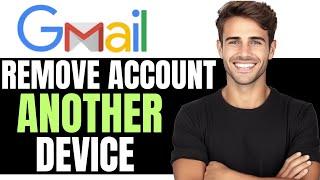 HOW TO REMOVE YOUR GMAIL ACCOUNT FROM ANOTHER DEVICE 2024 - (SIMPLE GUIDE)