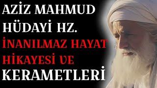 AZİZ MAHMUD HUDAİ HAZRETLERİNİN İNANILMAZ HAYAT HİKAYESİ VE KERAMETLERİ