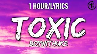 Toxic - BoyWithUke [ 1 Hour/Lyrics ] - 1 Hour Selection