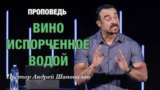 «Вино испорченное водой» Пастор Андрей Шаповалов