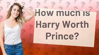 How much is Harry Worth Prince?