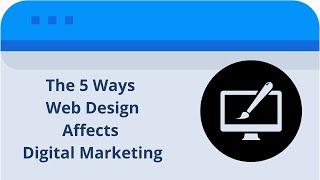 The 5 Ways Web Design Affects Digital Marketing